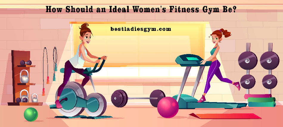 How Should an Ideal Women’s Fitness Gym Be?