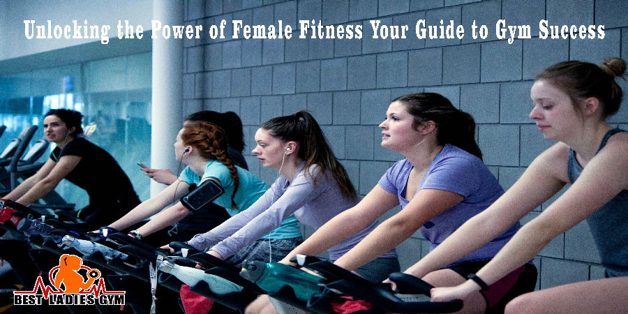Unlocking the Power of Female Fitness Your Guide to Gym Success